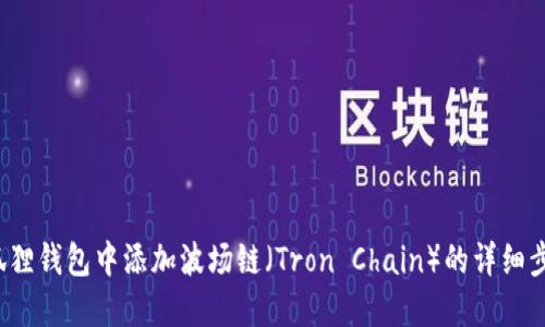  如何在狐狸钱包中添加波场链（Tron Chain）的详细步骤与技巧