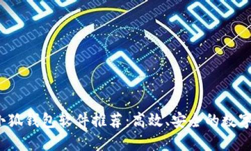 2023年最佳小狐钱包软件推荐：高效、安全的数字资产管理工具