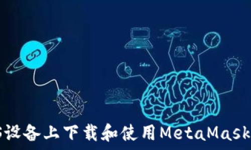   
如何在iOS设备上下载和使用MetaMask：详细指南