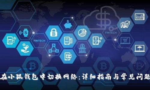 如何在小狐钱包中切换网络：详细指南与常见问题解答