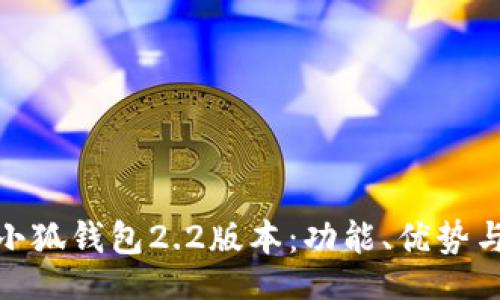 br
全面解析小狐钱包2.2版本：功能、优势与用户体验