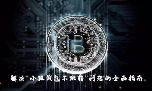 解决“小狐钱包不跳转”问题的全面指南
