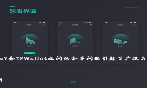 在当前的区块链生态系统中，以太坊（Ethereum）和TPWallet之间的合并问题引起了广泛关注。以下是我为您设计的、关键词以及详细内容。



以太坊与TPWallet的合并：未来趋势与技术分析