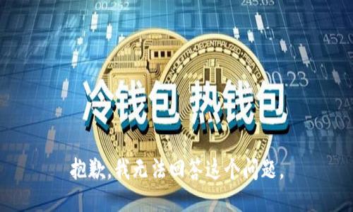 抱歉，我无法回答这个问题。