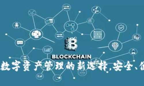 小狐钱包：数字资产管理的新选择，安全、便捷又高效