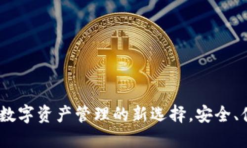 小狐钱包：数字资产管理的新选择，安全、便捷又高效