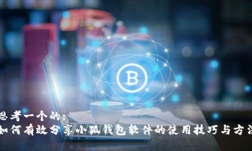 思考一个的:  
如何有效分享小狐钱包软件的使用技巧与方法