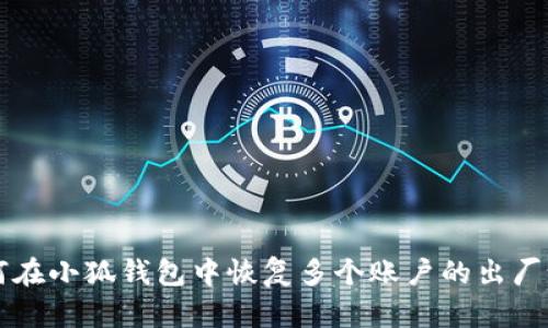如何在小狐钱包中恢复多个账户的出厂设置