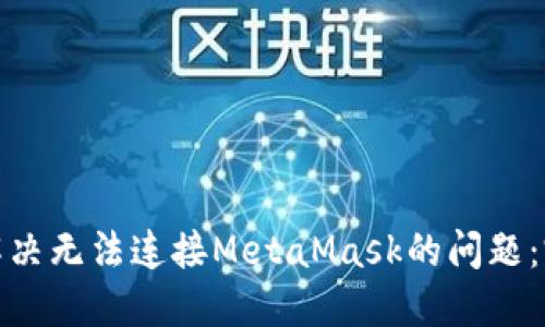 : 如何解决无法连接MetaMask的问题：完整指南