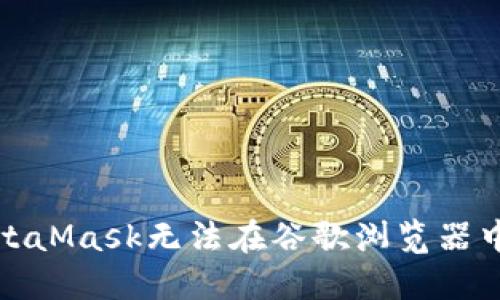 如何解决MetaMask无法在谷歌浏览器中打开的问题