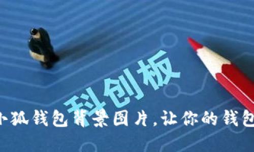 示例打造可爱小狐钱包背景图片，让你的钱包瞬间提升魅力！