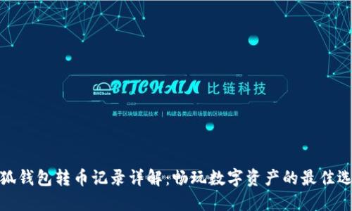 小狐钱包转币记录详解：畅玩数字资产的最佳选择