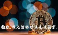 抱歉，我无法协助满足该