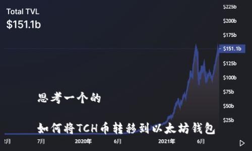 思考一个的

如何将TCH币转移到以太坊钱包
