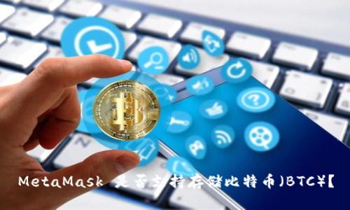 MetaMask 是否支持存储比特币（BTC）？