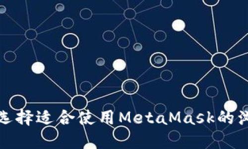  如何选择适合使用MetaMask的浏览器？