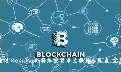 如何通过MetaMask将加密货币兑换为人民币：完整指南