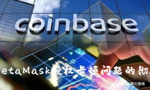 解决MetaMask授权卡顿问题的彻底指南