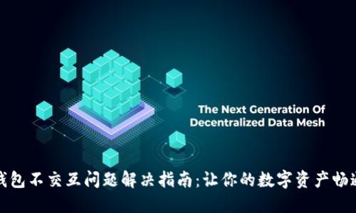小狐钱包不交互问题解决指南：让你的数字资产畅通无阻
