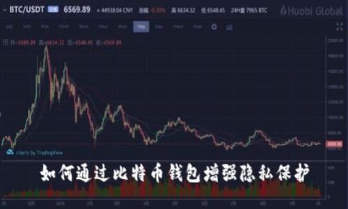 如何通过比特币钱包增强隐私保护