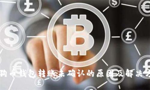 狗狗币钱包转账未确认的原因及解决方法