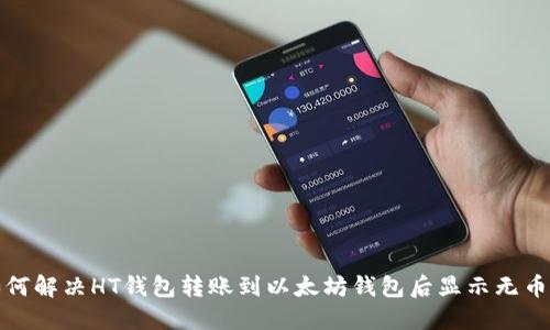 优质如何解决HT钱包转账到以太坊钱包后显示无币的问题