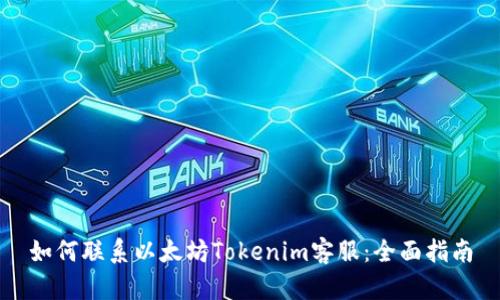 如何联系以太坊Tokenim客服：全面指南