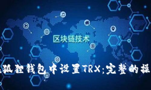 如何在狐狸钱包中设置TRX：完整的操作指南