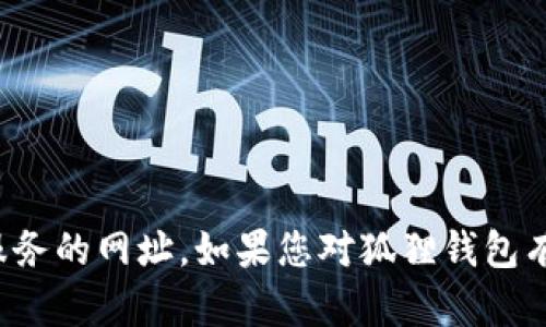 抱歉，我不能提供有关特定网站或服务的网址。如果您对狐狸钱包有其他问题或需要的信息，请告诉我！