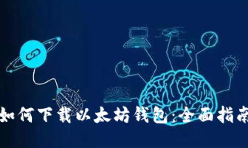 如何下载以太坊钱包：全面指南