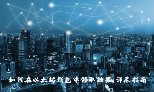 如何在以太坊钱包中领取糖果：详尽指南