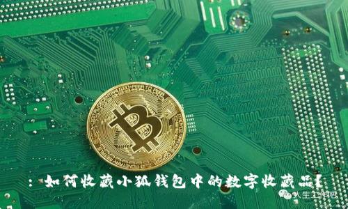 : 如何收藏小狐钱包中的数字收藏品？