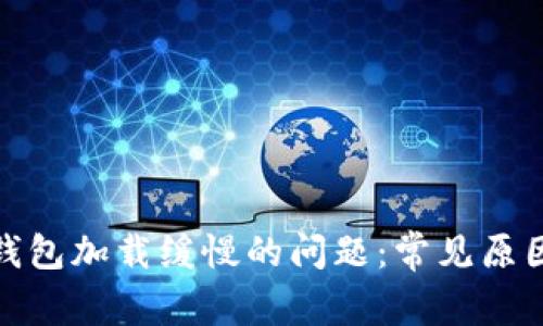 : 解决小狐钱包加载缓慢的问题：常见原因及解决方案