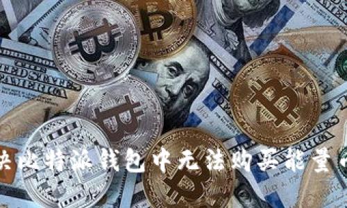 如何解决比特派钱包中无法购买能量币的问题