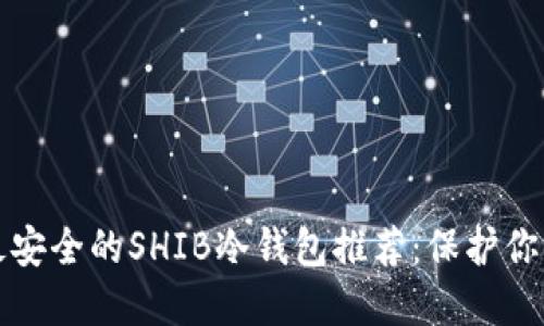  2023年最安全的SHIB冷钱包推荐：保护你的加密资产